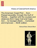 American Coast Pilot ... from Passamaquoddy, Through the Gulf of Florida ... Together with the Courses and Distances from Cape Cod and Cape Ann ... to