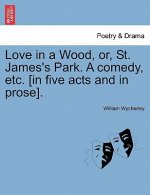 Love in a Wood, Or, St. James's Park. a Comedy, Etc. [In Five Acts and in Prose].