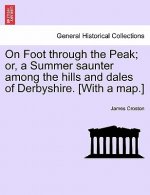 On Foot Through the Peak; Or, a Summer Saunter Among the Hills and Dales of Derbyshire. [With a Map.]