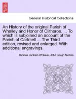 History of the Original Parish of Whalley and Honor of Clitheroe. ... to Which Is Subjoined an Account of the Parish of Cartmell ... the Third Edition
