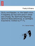 Sicily and Naples, Or, the Fatall Union. a Trag Dy [In Five Acts and in Verse and Prose]. by S[amuel] H[arding], A[rtium] B[accalaureus], E C[ollegio]