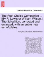 Post Chaise Companion ... [By R. Lewis or William Wilson.] the 3D Edition, Corrected and Enlarged, with an Entire New Set of Plates.