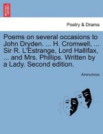 Poems on Several Occasions to John Dryden. ... H. Cromwell, ... Sir R. L'Estrange, Lord Hallifax, ... and Mrs. Phillips. Written by a Lady. Second Edi