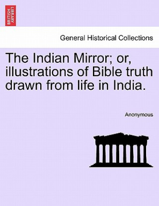 Indian Mirror; Or, Illustrations of Bible Truth Drawn from Life in India.