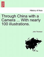 Through China with a Camera ... with Nearly 100 Illustrations.