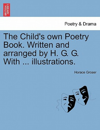 Child's Own Poetry Book. Written and Arranged by H. G. G. with ... Illustrations.