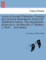 Lyrics of Ancient Palestine. Poetical and Pictorial Illustrations of the Old Testament History. the Illustrations Drawn by A. de Neuville, P. Skelton,