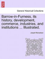 Barrow-In-Furness, Its History, Development, Commerce, Industries, and Institutions ... Illustrated.