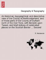 Historical, Topographical, and Descriptive View of the County of Northumberland, and of Those Parts of the County of Durham North of the River Tyne, w