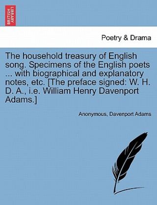 Household Treasury of English Song. Specimens of the English Poets ... with Biographical and Explanatory Notes, Etc. [The Preface Signed