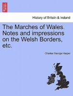 Marches of Wales. Notes and Impressions on the Welsh Borders, Etc.