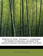 Speech of Hon. Thomas L. Clingman, of North Carolina, Against the Revolutionary Movement of the Anti