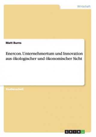 Enercon. Unternehmertum und Innovation aus oekologischer und oekonomischer Sicht