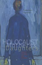 Holocaust Mothers and Daughters - Family, History, and Trauma