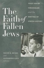Faith of Fallen Jews - Yosef Hayim Yerushalmi and the Writing of Jewish History