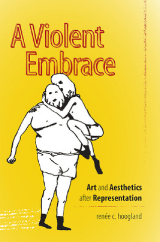 Violent Embrace - Art and Aesthetics after Representation