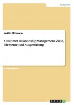 Customer Relationship Management. Ziele, Elemente und Ausgestaltung