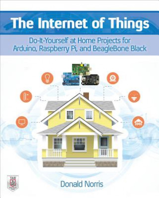 Internet of Things: Do-It-Yourself at Home Projects for Arduino, Raspberry Pi and BeagleBone Black (Norris,Donald,(El (University of Maryland