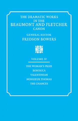 Dramatic Works in the Beaumont and Fletcher Canon: Volume 4, The Woman's Prize, Bonduca, Valentinian, Monsieur Thomas, The Chances