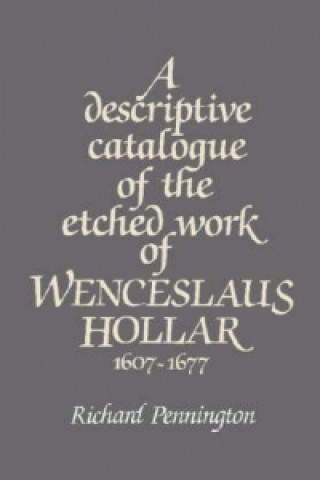 Descriptive Catalogue of the Etched Work of Wenceslaus Hollar 1607-1677