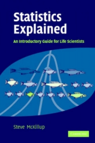 Statistics Explained, An Introductory Guide for Life Scientists