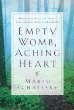 Empty Womb, Aching Heart - Hope and Help for Those Struggling With Infertility