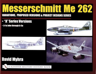 Messerschmitt Me 262: Variations, Pred Versions and Project Designs Series: Me 262 
