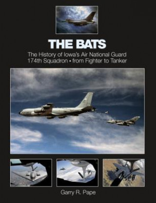 Bats: The History of Iowa's Air National Guard 174th Squadron, from Fighter to Tanker