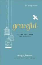 Graceful (For Young Women) - Letting Go of Your Try-Hard Life