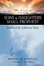 Your Sons and Daughters Shall Prophesy - Prophetic Gifts in Ministry Today