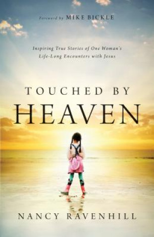 Touched by Heaven - Inspiring True Stories of One Woman`s Lifelong Encounters with Jesus