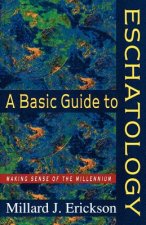 Basic Guide to Eschatology - Making Sense of the Millennium