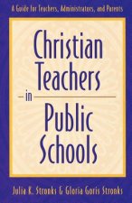 Christian Teachers in Public Schools - A Guide for Teachers, Administrators, and Parents