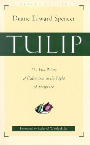 Tulip - The Five Points of Calvinism in the Light of Scripture