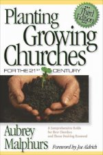 Planting Growing Churches for the 21st Century - A Comprehensive Guide for New Churches and Those Desiring Renewal