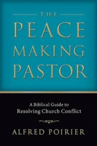 Peacemaking Pastor - A Biblical Guide to Resolving Church Conflict