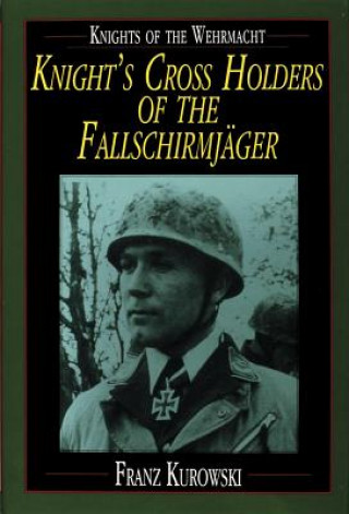 Knights of the Wehrmacht: Knights Crs Holders of the Fallschirmjager