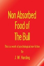 Non Absorbed Food of the Bull (This is a work of psychological non-fiction)