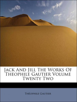 Jack and Jill the Works of Theophile Gautier Volume Twenty Two