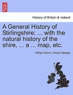 General History of Stirlingshire; ... with the Natural History of the Shire, ... a ... Map, Etc.
