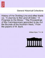 History of the Dividing Line and Other Tracts Viz. a Journey to the Land of Eden, a Progress to the Mines, the Proceedings of the Commissioners Appoin