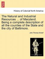 Natural and Industrial Resources ... of Maryland. Being a Complete Description of All the Counties of the State and the City of Baltimore.