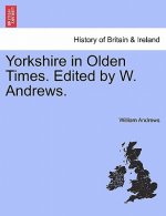 Yorkshire in Olden Times. Edited by W. Andrews.