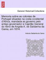 Memoria Sobre as Colonias de Portugal Situadas Na Costa Occidental D'Africa, Mandada as Governo Pelo Antigo Governador E Capit O General Do Reino de A