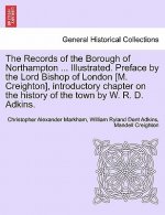Records of the Borough of Northampton ... Illustrated. Preface by the Lord Bishop of London [M. Creighton], Introductory Chapter on the History of the