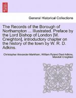 Records of the Borough of Northampton ... Illustrated. Preface by the Lord Bishop of London [M. Creighton], Introductory Chapter on the History of the