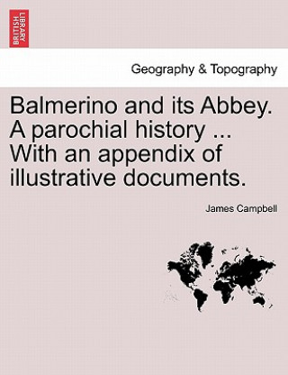 Balmerino and Its Abbey. a Parochial History ... with an Appendix of Illustrative Documents.