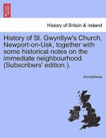 History of St. Gwynllyw's Church, Newport-On-Usk, Together with Some Historical Notes on the Immediate Neighbourhood. (Subscribers' Edition.).