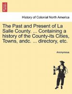 Past and Present of La Salle County. ... Containing a history of the County-its Cities, Towns, andc. ... directory, etc.