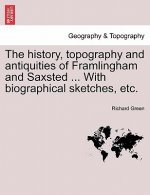 History, Topography and Antiquities of Framlingham and Saxsted ... with Biographical Sketches, Etc.Vol.I